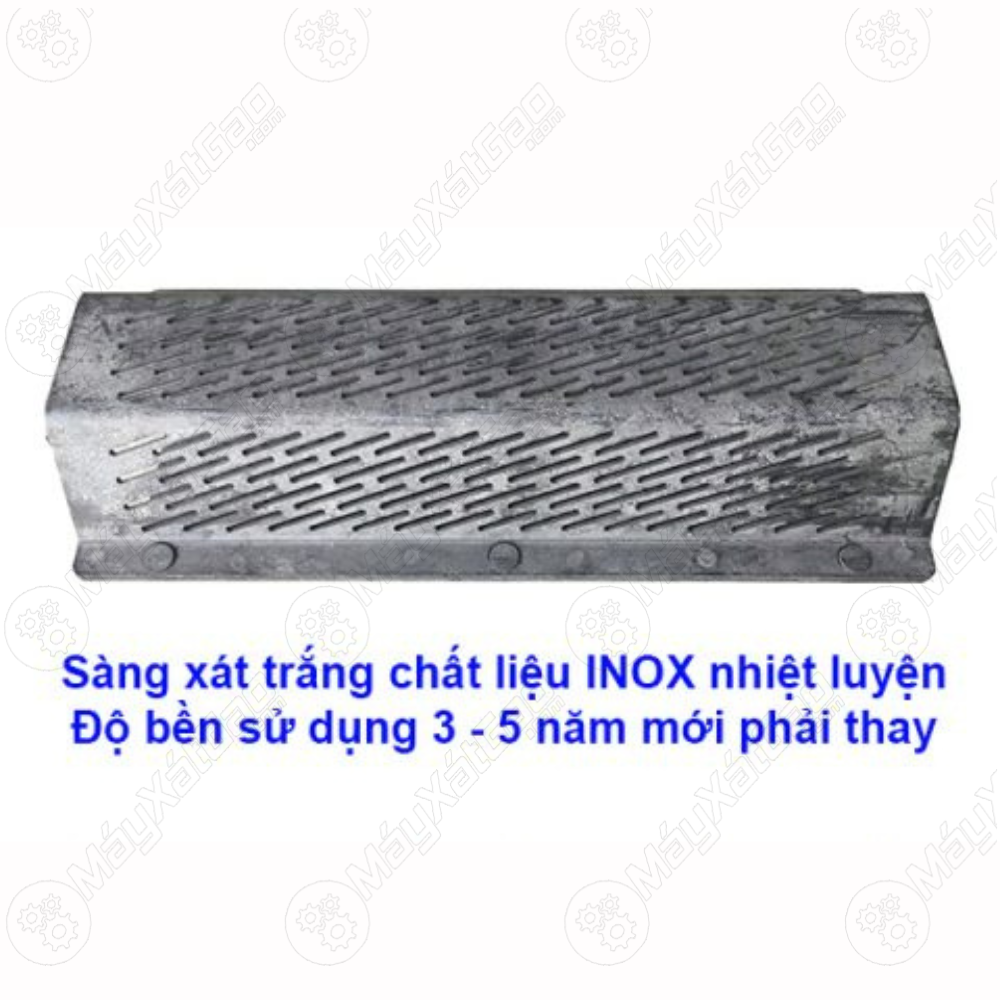 Sàng xát bằng inox nhiệt luyện cao tần cho độ bền sử dụng 5.000 giờ làm việc tương đương với mức sử dụng hộ gia đình 4 -7 năm mới phải thay.