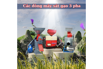 Giới thiệu các dòng máy xát gạo 3 pha có tỷ lệ vỡ gạo thấp, sạch trấu 100%